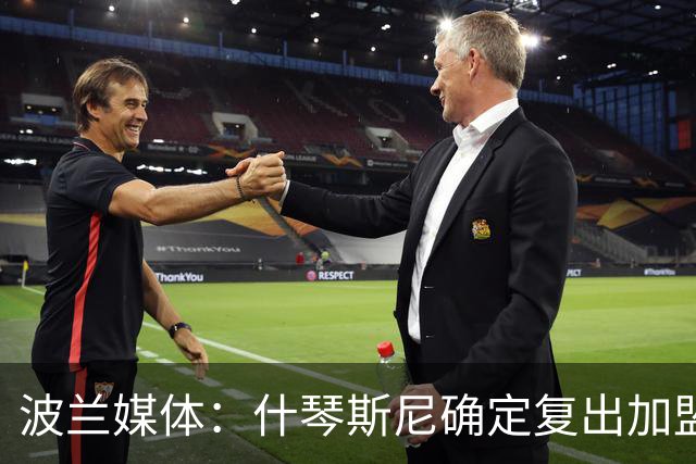 波兰媒体：什琴斯尼确定复出加盟巴萨，明天体检