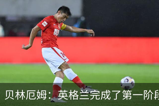 贝林厄姆：英格兰完成了第一阶段任务，我们每天都要努力进步