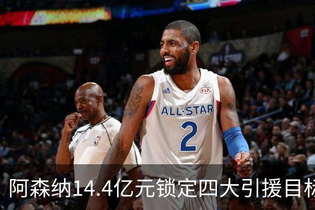 阿森纳14.4亿元锁定四大引援目标，免签西甲铁卫堪称神操作